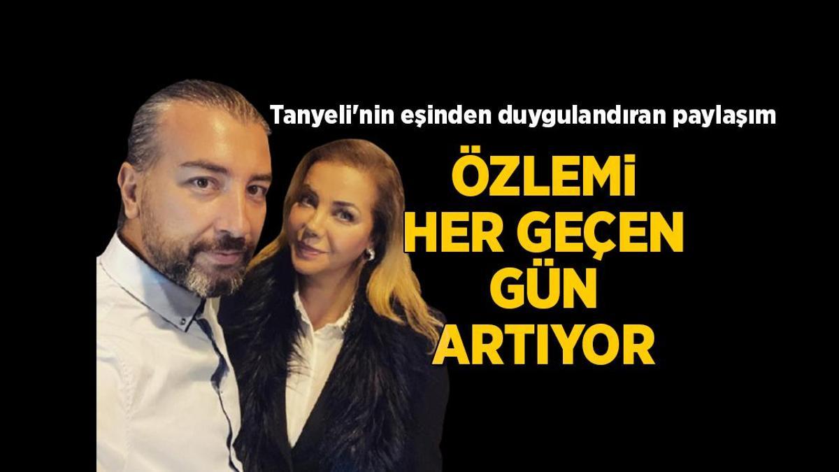 Günler geçtikte özlemi artıyor! Tanyeli’nin eşinden duygulandıran paylaşım